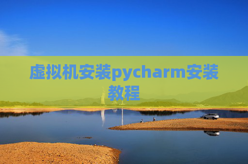 虚拟机安装pycharm安装教程